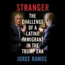 Stranger: The Challenge of a Latino Immigrant in the Trump Era Audiobook