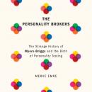 The Personality Brokers: The Strange History of Myers-Briggs and the Birth of Personality Testing Audiobook