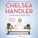 Life Will Be the Death of Me: . . . and you too!, Chelsea Handler
