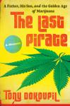 Last Pirate: A Father, His Son, and the Golden Age of Marijuana, Tony Dokoupil