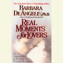 Real Moments for Lovers: The Enlightened Guide for Discovering Total Passion and True Intimacy Audiobook