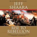 Rise to Rebellion: A Novel of the Revolution, Jeff Shaara
