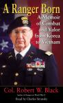 Ranger Born: A Memoir of Combat and Valor from Korea to Vietnam, Robert W. Black
