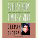 Ageless Body, Timeless Mind: The Quantum Alternative to Growing Old, Deepak Chopra