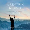 Creatrix Rising: Unlocking the Power of Midlife Women Audiobook