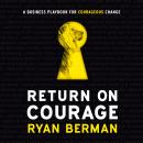 Return On Courage: A Business Playbook for Courageous Change Audiobook