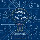 Improv for Writers: 10 Secrets to Help Novelists and Screenwriters Bypass Writer's Block and Generat Audiobook