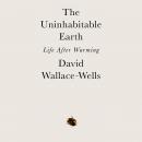 Uninhabitable Earth: Life After Warming, David Wallace-Wells