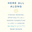Here All Along: Finding Meaning, Spirituality, and a Deeper Connection to Life--in Judaism (After Fi Audiobook