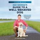 Zak George's Guide to a Well-Behaved Dog: Proven Solutions to the Most Common Training Problems for  Audiobook