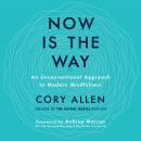 Now Is the Way: An Unconventional Approach to Modern Mindfulness Audiobook
