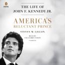 America's Reluctant Prince: The Life of John F. Kennedy Jr., Steven M. Gillon