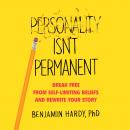 Personality Isn't Permanent: Break Free From Self-Limiting Beliefs and Rewrite Your Story Audiobook