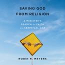 Saving God from Religion: A Minister's Search for Faith in a Skeptical Age