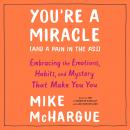 You're a Miracle (and a Pain in the Ass): Embracing the Emotions, Habits, and Mystery That Make You  Audiobook