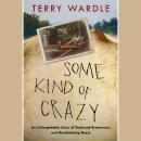 Some Kind of Crazy: An Unforgettable Story of Profound Brokenness and Breathtaking Grace Audiobook
