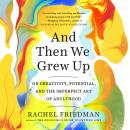 And Then We Grew Up: On Creativity, Potential, and the Imperfect Art of Adulthood Audiobook