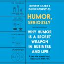 Humor, Seriously: Why Humor Is a Secret Weapon in Business and Life (And how anyone can harness it. Even you.), Naomi Bagdonas, Jennifer Aaker