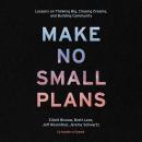 Make No Small Plans: Lessons on Thinking Big, Chasing Dreams, and Building Community Audiobook