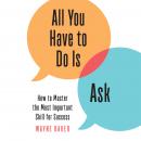 All You Have to Do Is Ask: How to Master the Most Important Skill for Success Audiobook