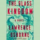 Glass Kingdom: A Novel, Lawrence Osborne