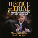 Justice on Trial: The Kavanaugh Confirmation and the Future of the Supreme Court Audiobook