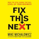 Fix This Next: Make the Vital Change That Will Level Up Your Business, Mike Michalowicz