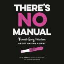 There's No Manual: Honest and Gory Wisdom About Having a Baby, Jacqueline Ann May, Beth Newell