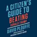 Citizen's Guide to Beating Donald Trump, David Plouffe