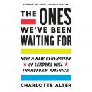 The Ones We've Been Waiting For: How a New Generation of Leaders Will Transform America