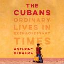 Cubans: Ordinary Lives in Extraordinary Times, Anthony Depalma
