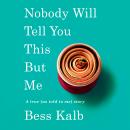 Nobody Will Tell You This But Me: A true (as told to me) story, Bess Kalb