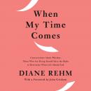 When My Time Comes: Conversations About Whether Those Who Are Dying Should Have the Right to Determine When Life Should End