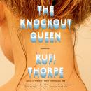 Knockout Queen: A novel, Rufi Thorpe