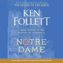 Notre-Dame: A Short History of the Meaning of Cathedrals, Ken Follett