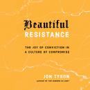 Beautiful Resistance: The Joy of Conviction in a Culture of Compromise Audiobook