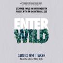 Enter Wild: Exchange a Mild and Mundane Faith for Life with an Uncontainable God Audiobook