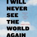 Cover of I Will Never See the World Again: The Memoir of an Imprisoned Writer