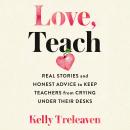 Love, Teach: Real Stories and Honest Advice to Keep Teachers from Crying Under Their Desks Audiobook