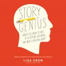 Story Genius: How to Use Brain Science to Go Beyond Outlining and Write a Riveting Novel (Before You Waste Three Years Writing 327 Pages That Go Nowhere), Lisa Cron