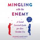 Mingling with the Enemy: A Social Survival Guide for Our Divided Era, Jeanne Martinet