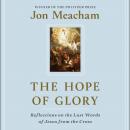 The Hope of Glory: Reflections on the Last Words of Jesus from the Cross Audiobook