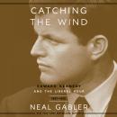 Catching the Wind: Edward Kennedy and the Liberal Hour, 1932-1975 Audiobook