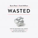A Wasted: How We Squander Time, Money, and Natural Resources-and What We Can Do About It Audiobook