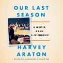 Our Last Season: A Writer, a Fan, a Friendship Audiobook