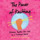 The Power of Knitting: Stitching Together Our Lives in a Fractured World Audiobook