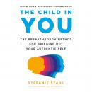 The Child in You: The Breakthrough Method for Bringing Out Your Authentic Self