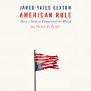 American Rule: How a Nation Conquered the World but Failed Its People Audiobook