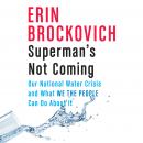 Superman's Not Coming: Our National Water Crisis and What We the People Can Do About It, Erin Brockovich
