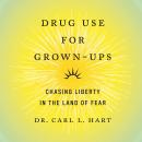 Drug Use for Grown-Ups: Chasing Liberty in the Land of Fear